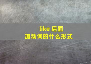 like 后面加动词的什么形式